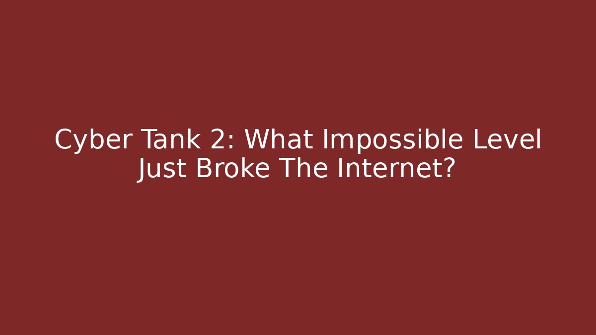 Cyber Tank 2: What Impossible Level Just Broke The Internet?