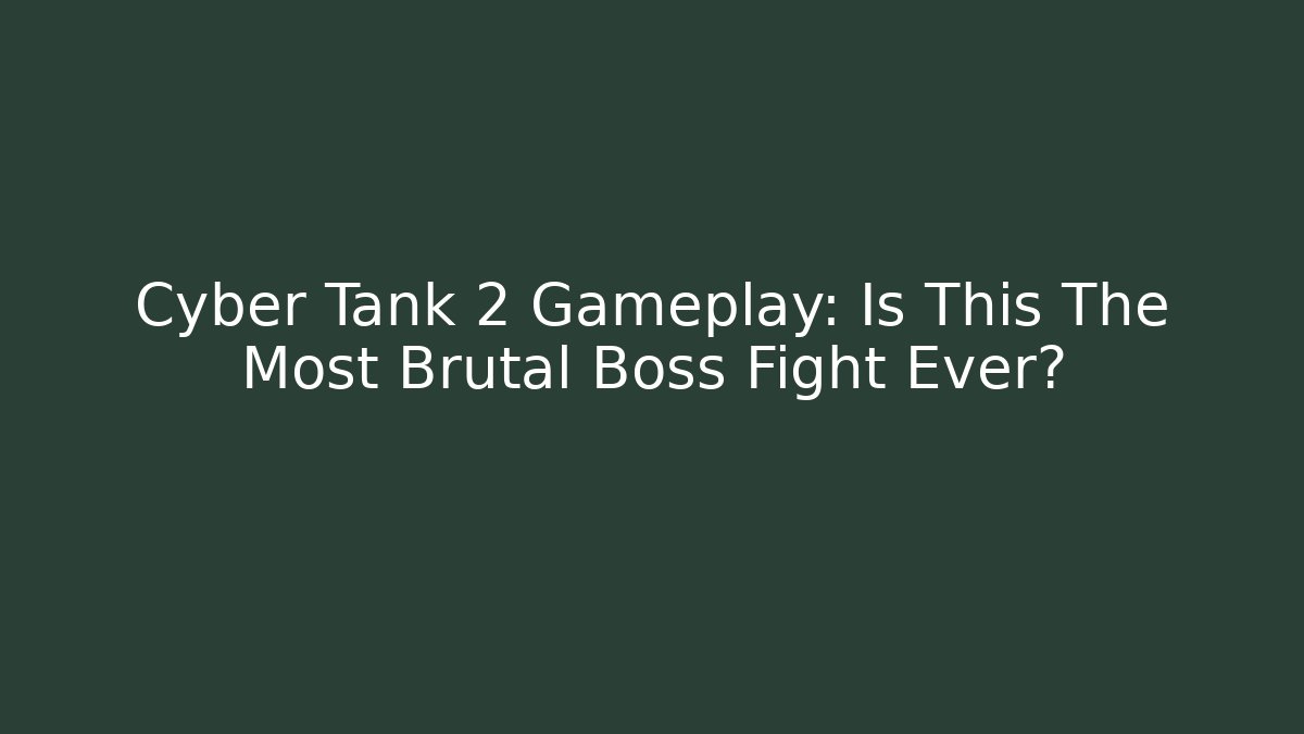 Cyber Tank 2 Gameplay: Is This The Most Brutal Boss Fight Ever?