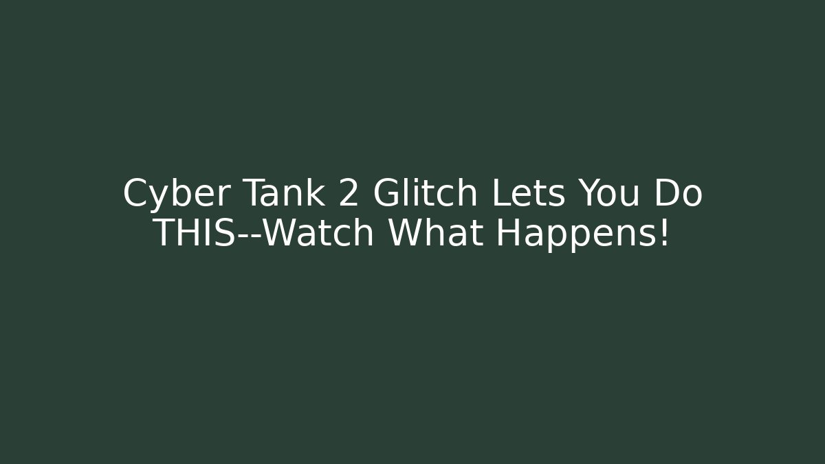 Cyber Tank 2 Glitch Lets You Do THIS—Watch What Happens!