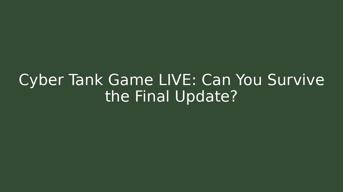 Cyber Tank Game LIVE: Can You Survive the Final Update?