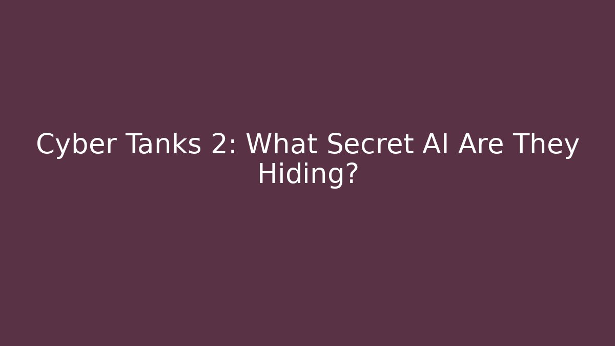 Cyber Tanks 2: What Secret AI Are They Hiding?