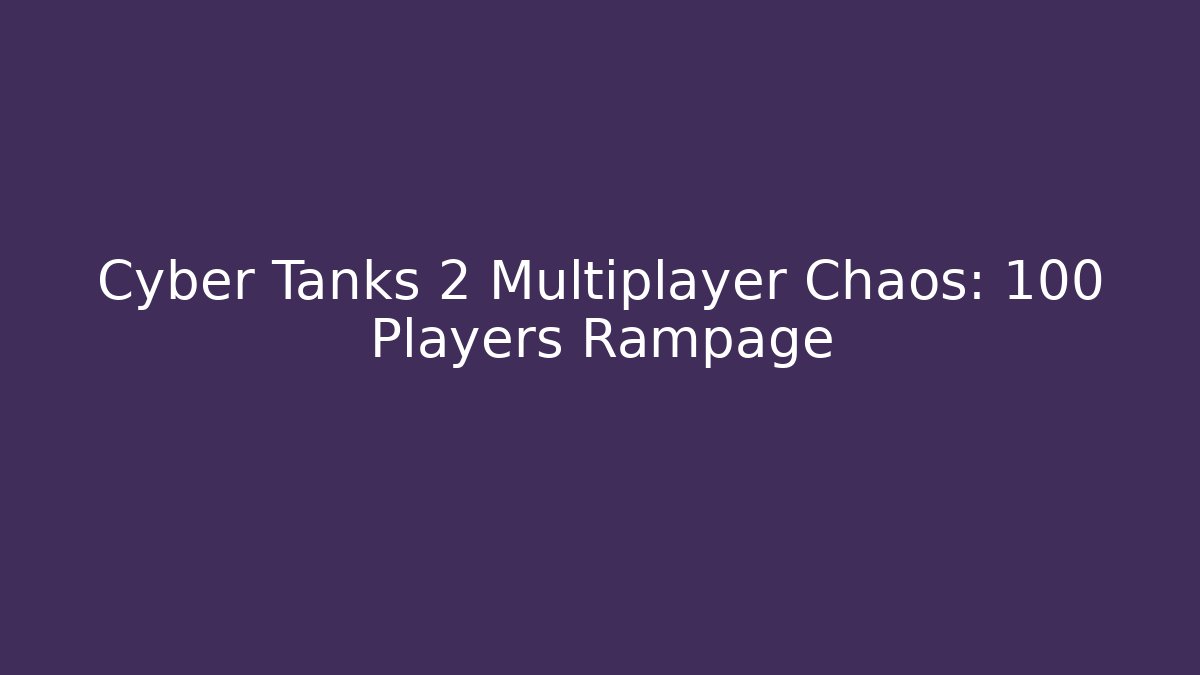 Cyber Tanks 2 Multiplayer Chaos: 100 Players Rampage - Critter Realm