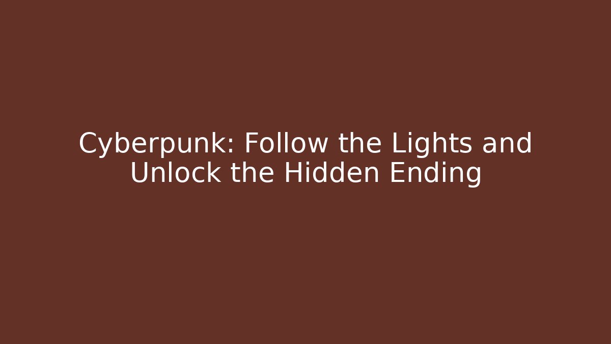 Cyberpunk: Follow the Lights and Unlock the Hidden Ending