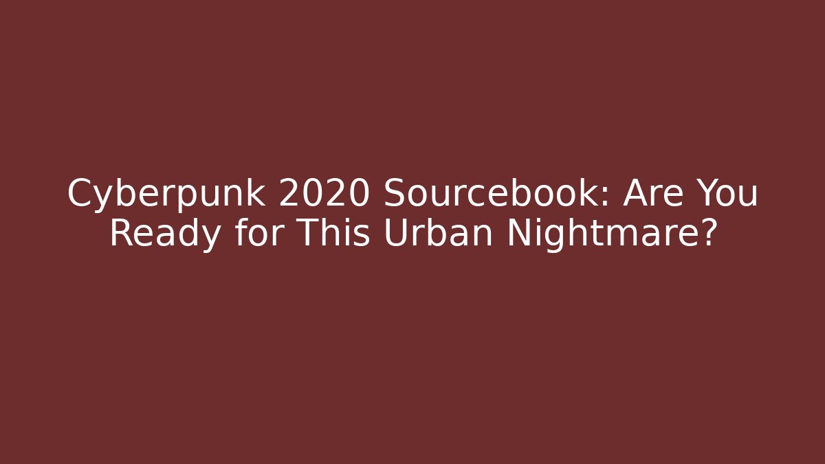 Cyberpunk 2020 Sourcebook: Are You Ready for This Urban Nightmare?