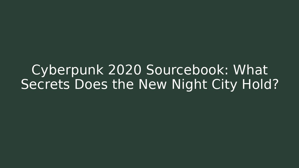 Cyberpunk 2020 Sourcebook: What Secrets Does the New Night City Hold?