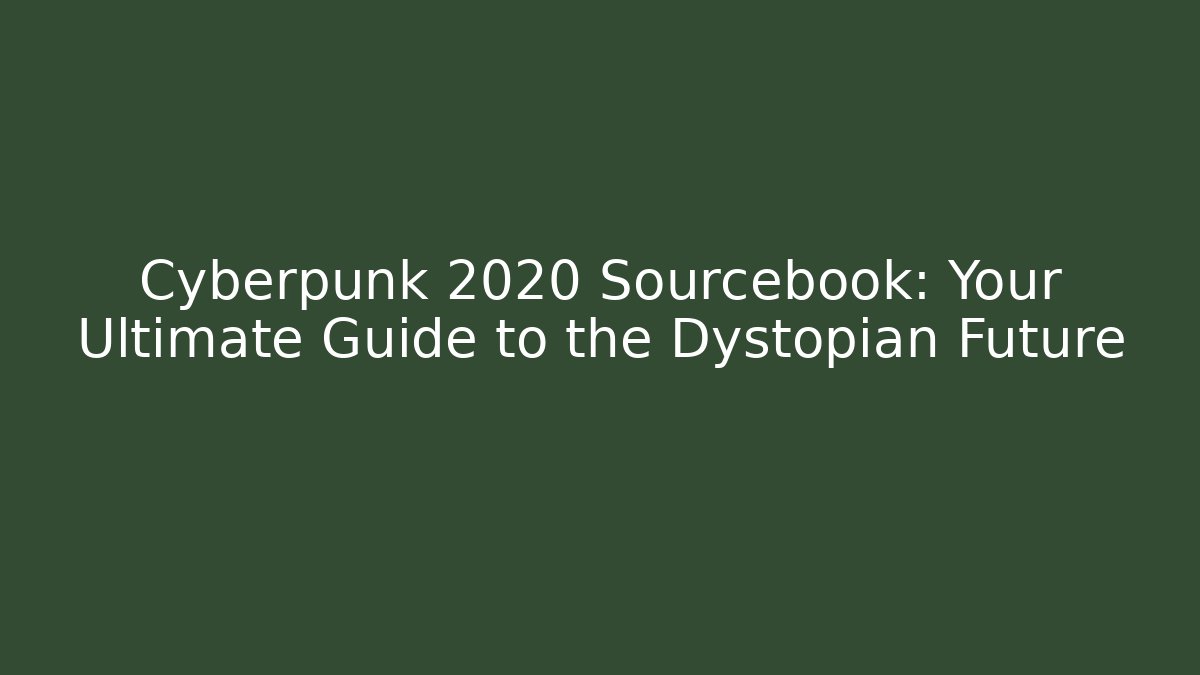 Cyberpunk 2020 Sourcebook: Your Ultimate Guide to the Dystopian Future