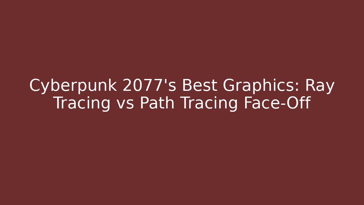Cyberpunk 2077's Best Graphics: Ray Tracing vs Path Tracing Face-Off