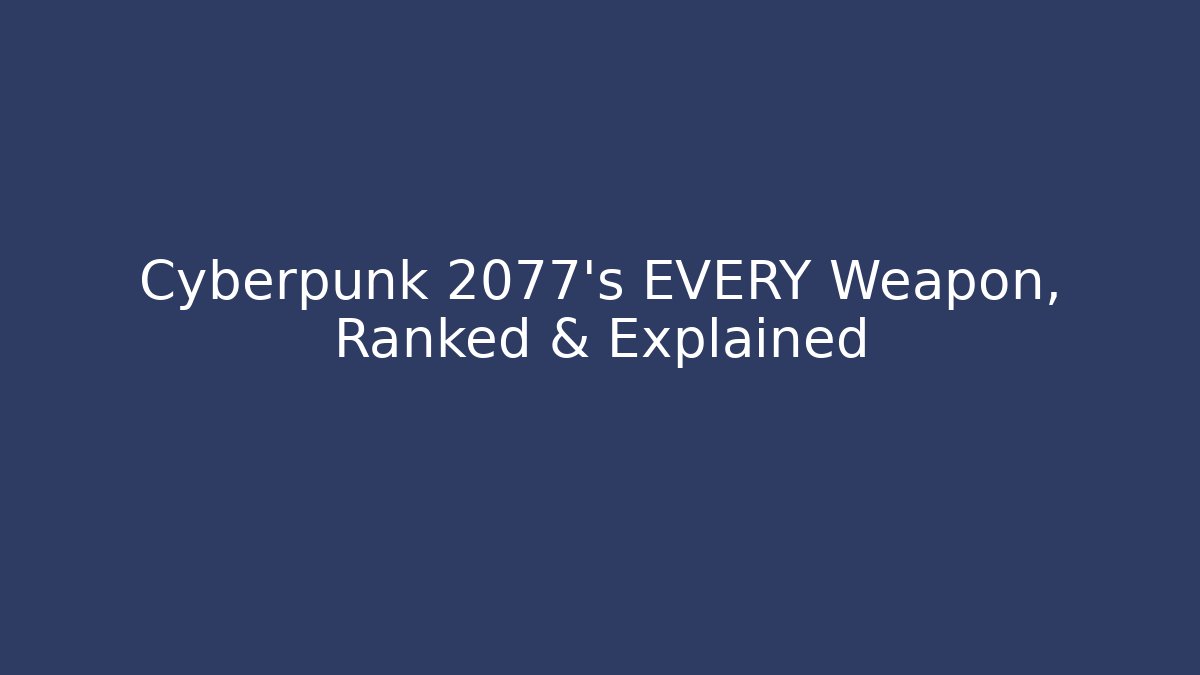 Cyberpunk 2077's EVERY Weapon, Ranked & Explained
