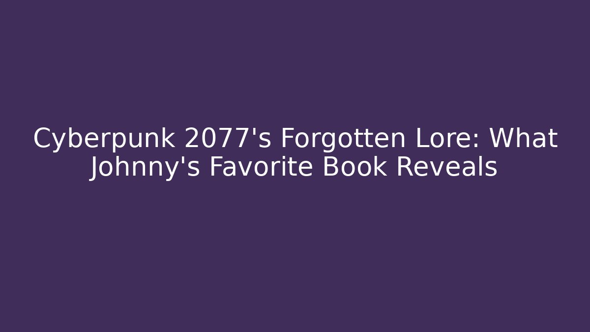 Cyberpunk 2077's Forgotten Lore: What Johnny's Favorite Book Reveals