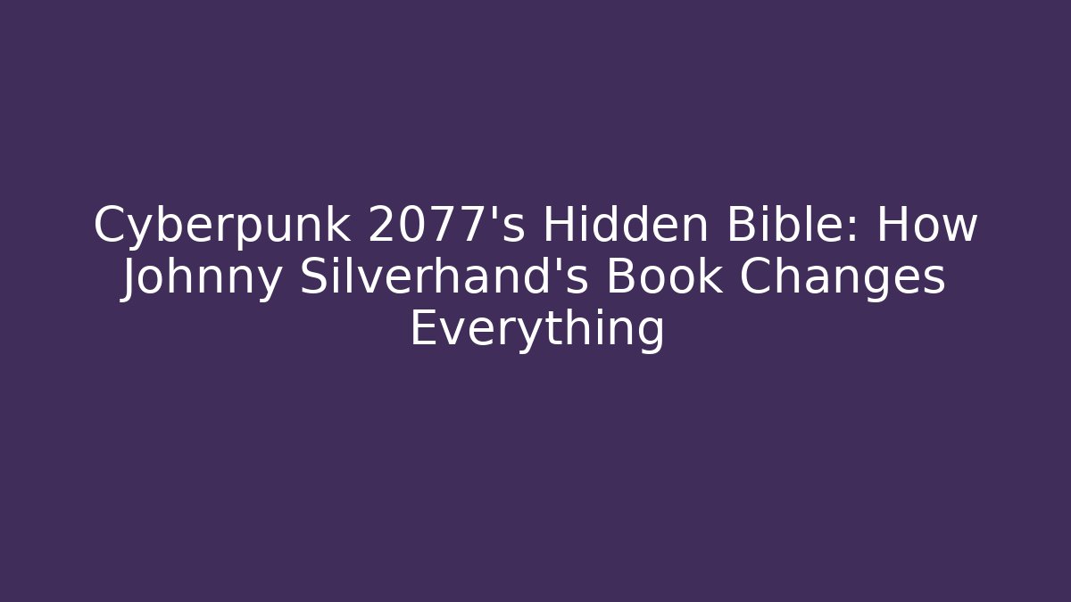 Cyberpunk 2077's Hidden Bible: How Johnny Silverhand's Book Changes Everything - Critter Realm