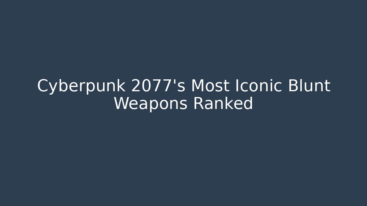 Cyberpunk 2077's Most Iconic Blunt Weapons Ranked