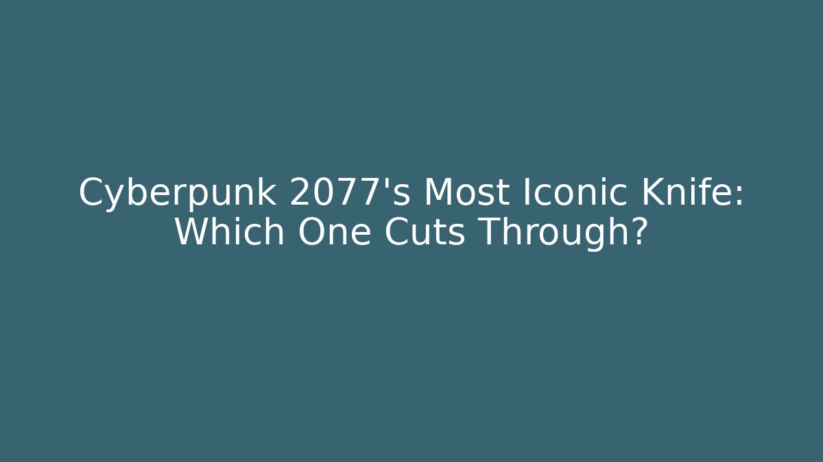 Cyberpunk 2077's Most Iconic Knife: Which One Cuts Through?