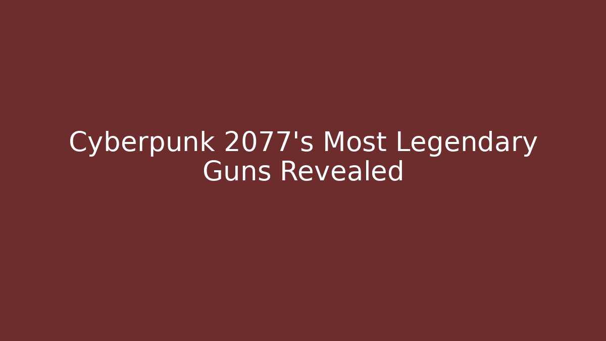 Cyberpunk 2077's Most Legendary Guns Revealed