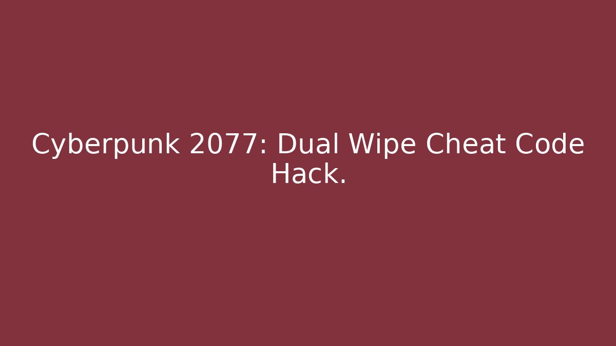 Cyberpunk 2077: Dual Wipe Cheat Code Hack.