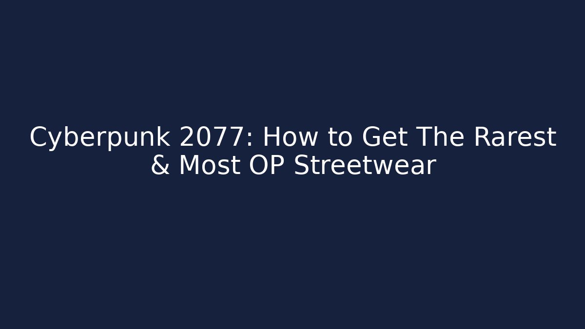 Cyberpunk 2077: How to Get The Rarest & Most OP Streetwear