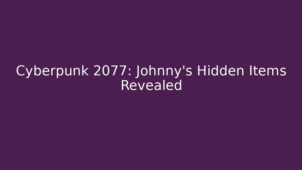 Cyberpunk 2077: Johnny's Hidden Items Revealed - Critter Realm