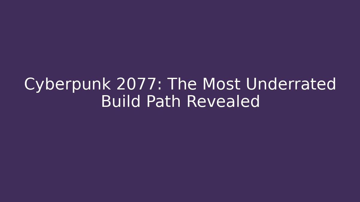 Cyberpunk 2077: The Most Underrated Build Path Revealed