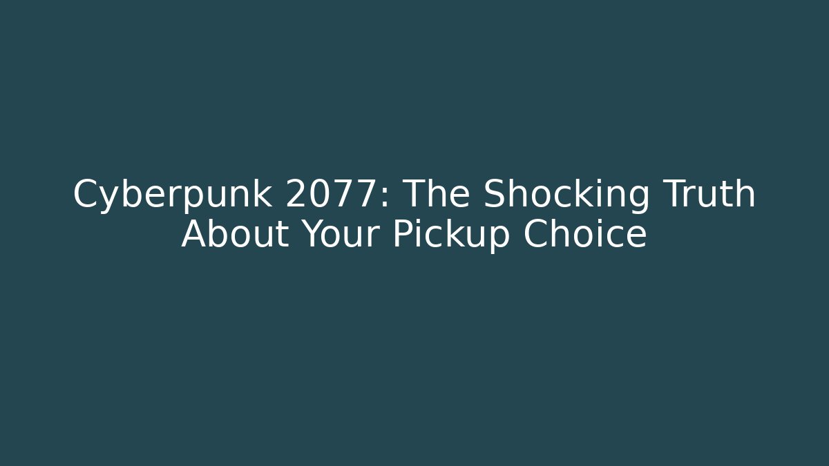 Cyberpunk 2077: The Shocking Truth About Your Pickup Choice