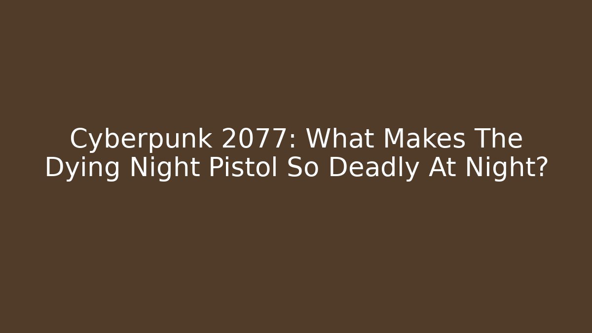 Cyberpunk 2077: What Makes The Dying Night Pistol So Deadly At Night?