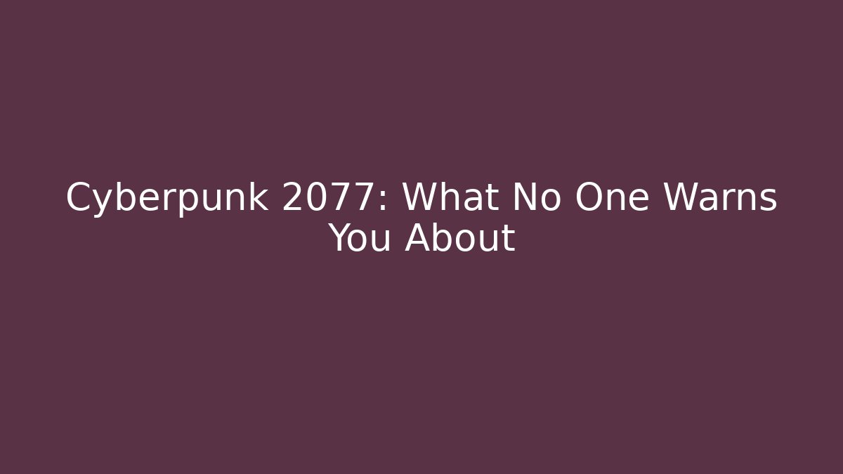 Cyberpunk 2077: What No One Warns You About