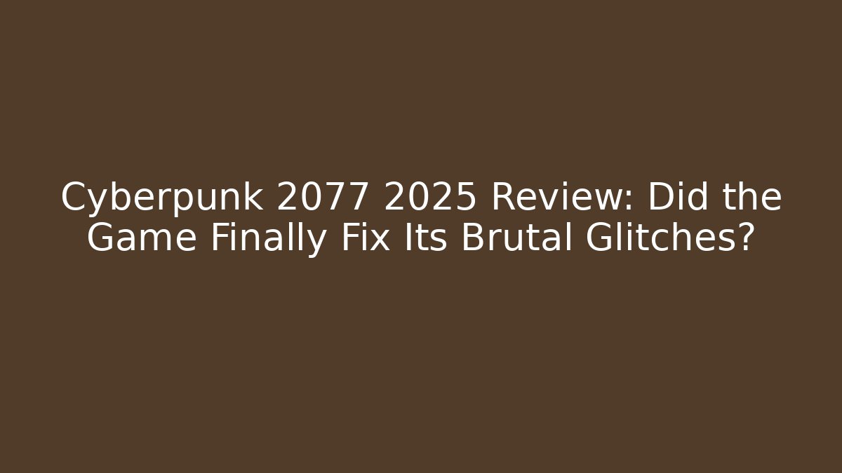Cyberpunk 2077 2025 Review: Did the Game Finally Fix Its Brutal Glitches? - Critter Realm