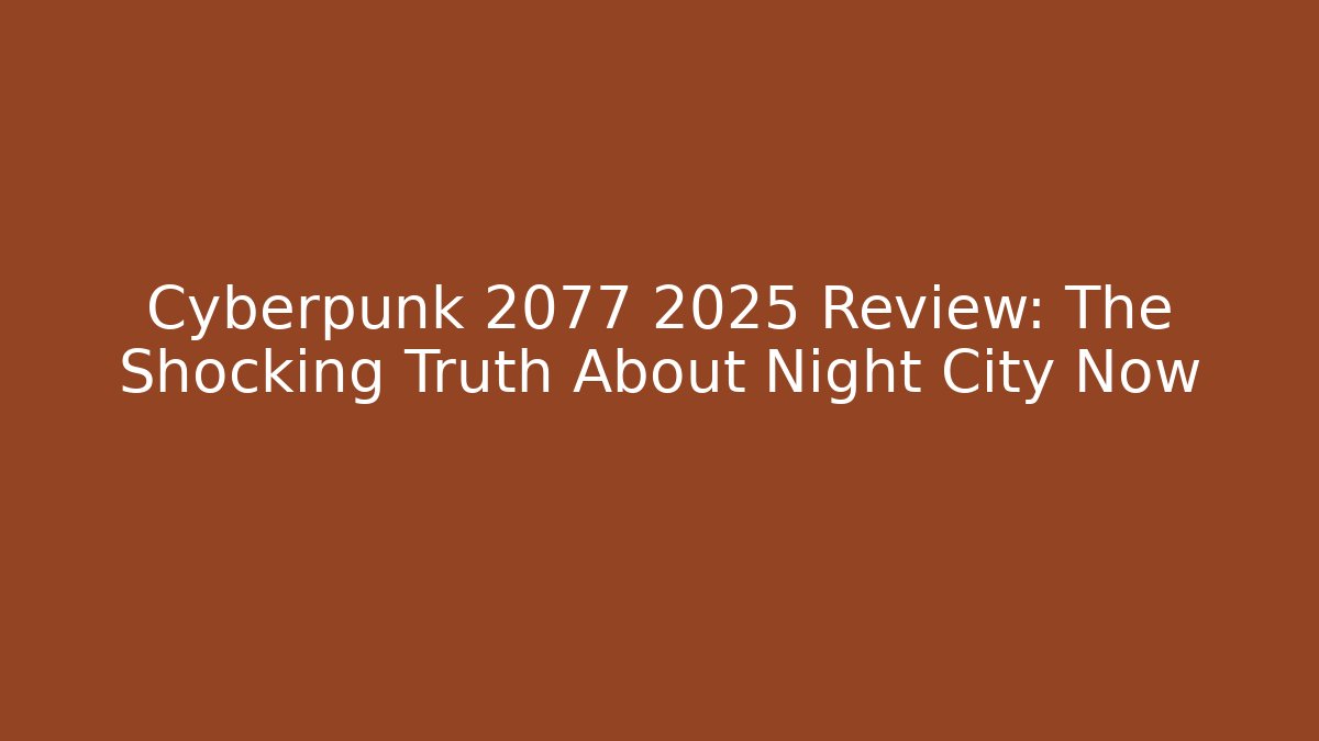 Cyberpunk 2077 2025 Review: The Shocking Truth About Night City Now