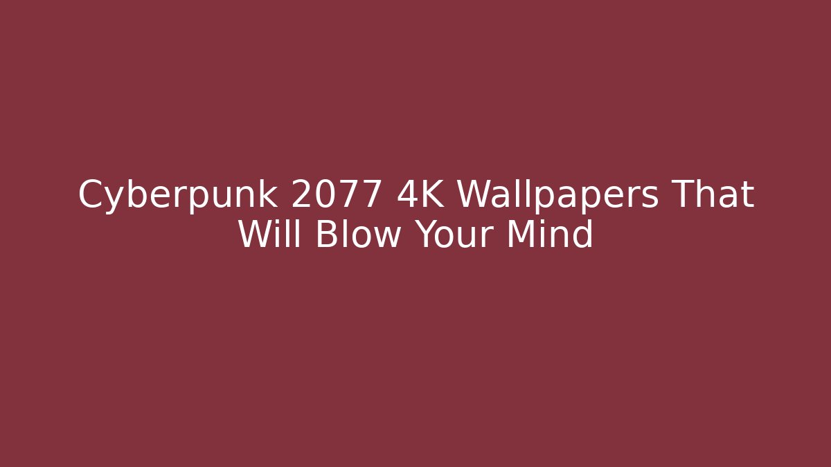 Cyberpunk 2077 4K Wallpapers That Will Blow Your Mind
