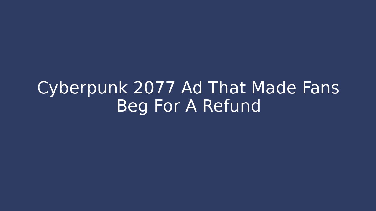 Cyberpunk 2077 Ad That Made Fans Beg For A Refund - Critter Realm