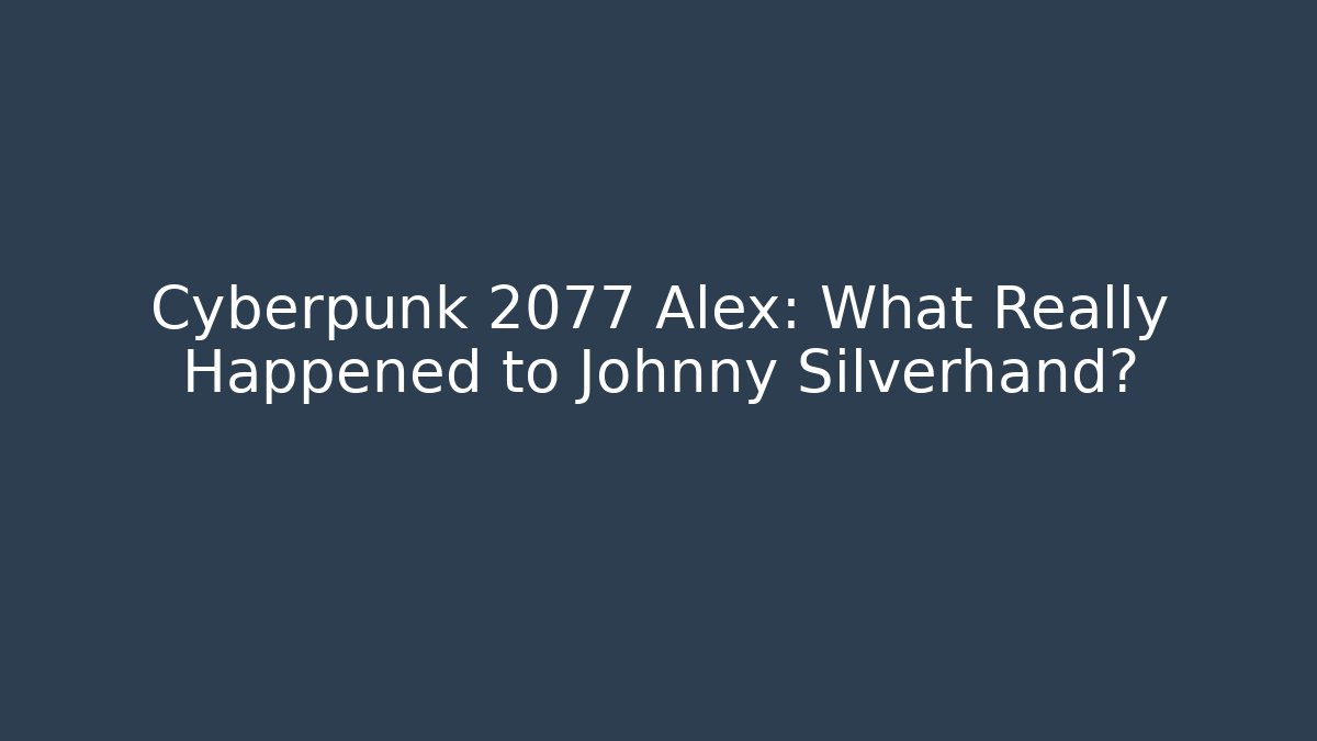 Cyberpunk 2077 Alex: What Really Happened to Johnny Silverhand?