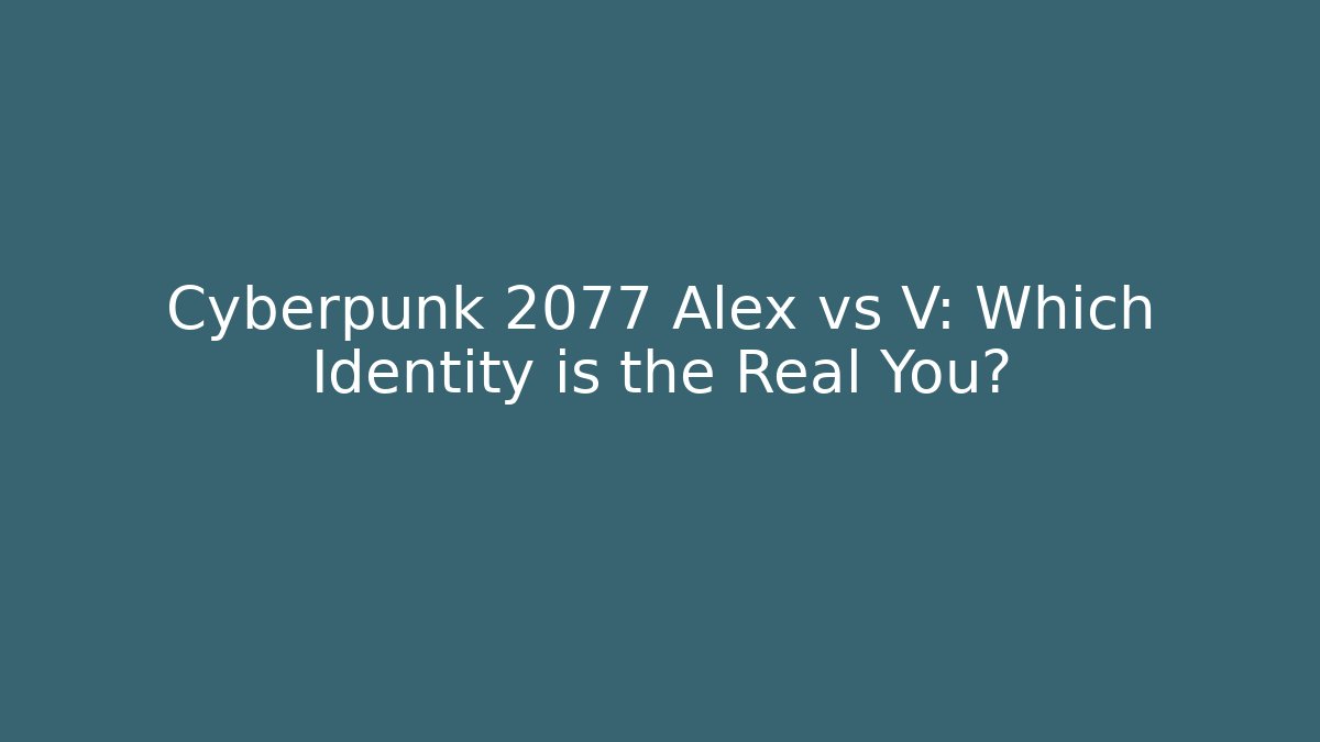 Cyberpunk 2077 Alex vs V: Which Identity is the Real You?