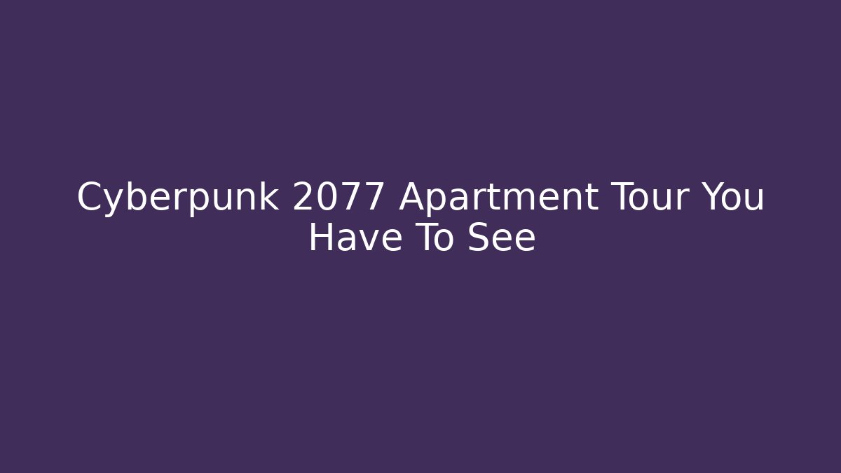 Cyberpunk 2077 Apartment Tour You Have To See