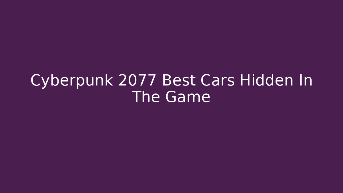 Cyberpunk 2077 Best Cars Hidden In The Game