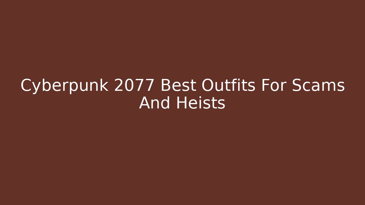 Cyberpunk 2077 Best Outfits For Scams And Heists - Critter Realm