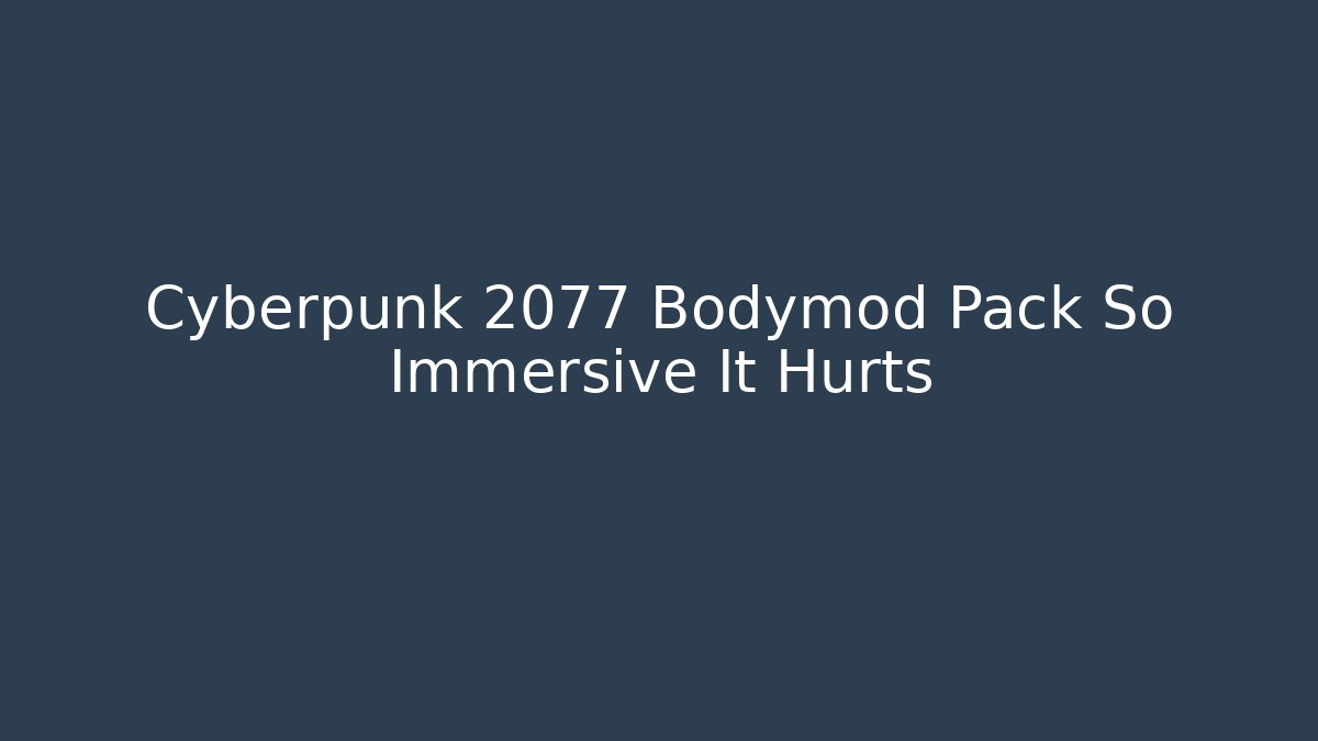Cyberpunk 2077 Bodymod Pack So Immersive It Hurts - Critter Realm