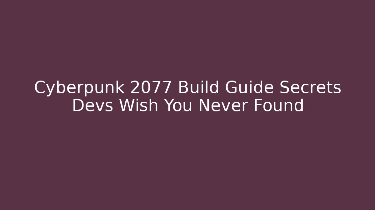 Cyberpunk 2077 Build Guide Secrets Devs Wish You Never Found - Critter Realm