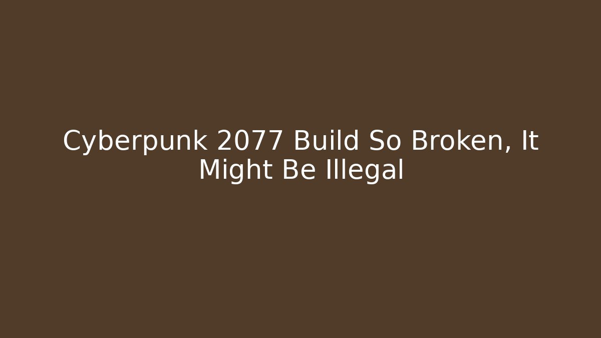 Cyberpunk 2077 Build So Broken, It Might Be Illegal