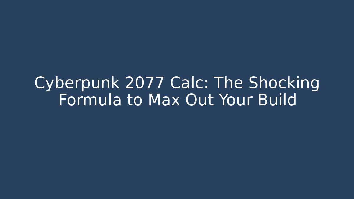 Cyberpunk 2077 Calc: The Shocking Formula to Max Out Your Build