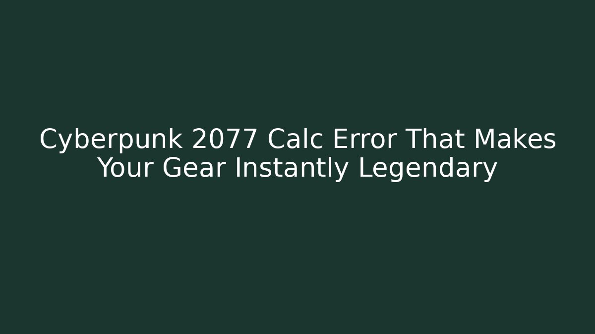 Cyberpunk 2077 Calc Error That Makes Your Gear Instantly Legendary