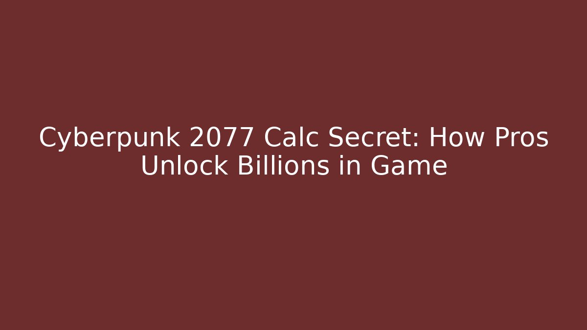 Cyberpunk 2077 Calc Secret: How Pros Unlock Billions in Game