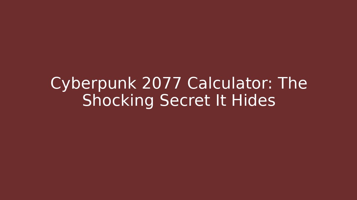 Cyberpunk 2077 Calculator: The Shocking Secret It Hides