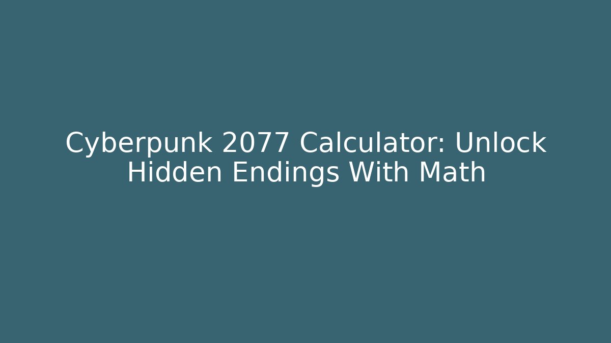 Cyberpunk 2077 Calculator: Unlock Hidden Endings With Math