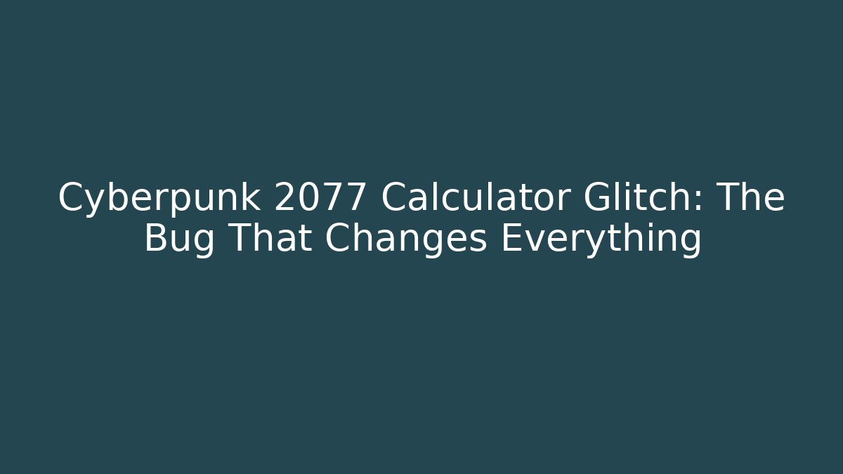 Cyberpunk 2077 Calculator Glitch: The Bug That Changes Everything