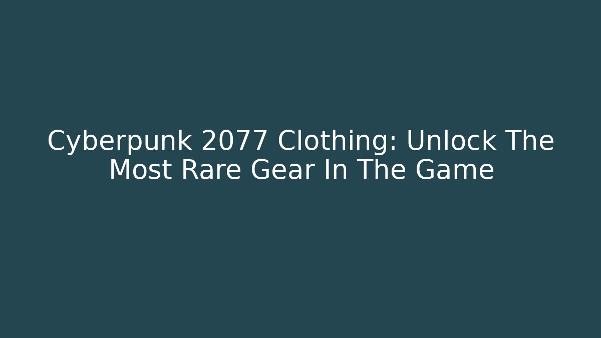 Cyberpunk 2077 Clothing: Unlock The Most Rare Gear In The Game