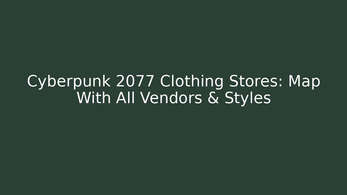 Cyberpunk 2077 Clothing Stores: Map With All Vendors & Styles
