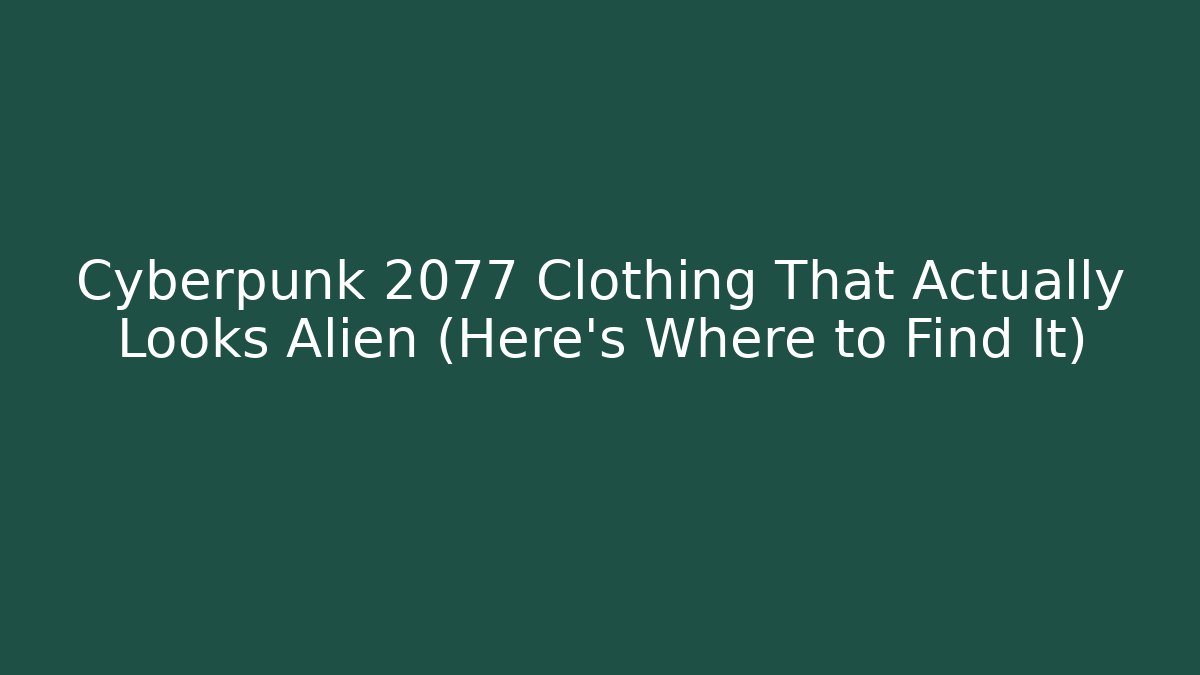 Cyberpunk 2077 Clothing That Actually Looks Alien (Here’s Where to Find It)