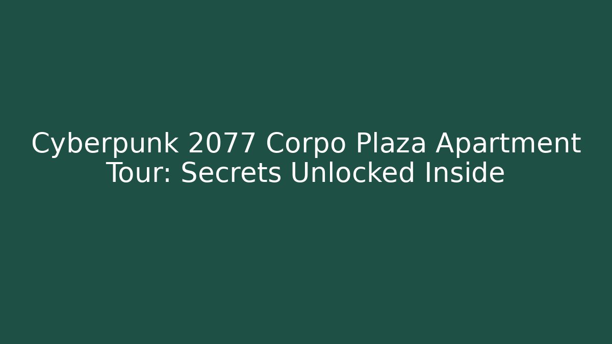Cyberpunk 2077 Corpo Plaza Apartment Tour: Secrets Unlocked Inside