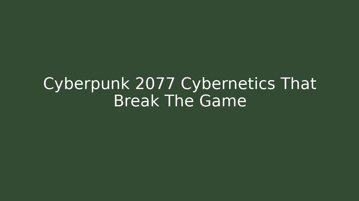 Cyberpunk 2077 Cybernetics That Break The Game