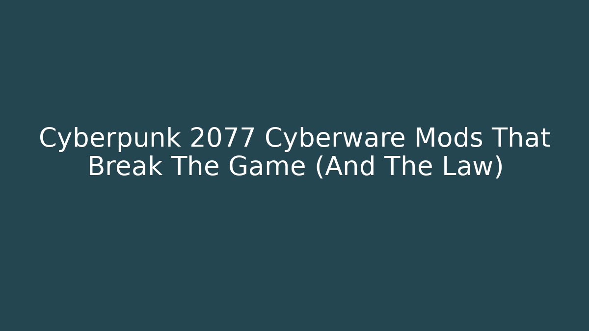 Cyberpunk 2077 Cyberware Mods That Break The Game (And The Law)