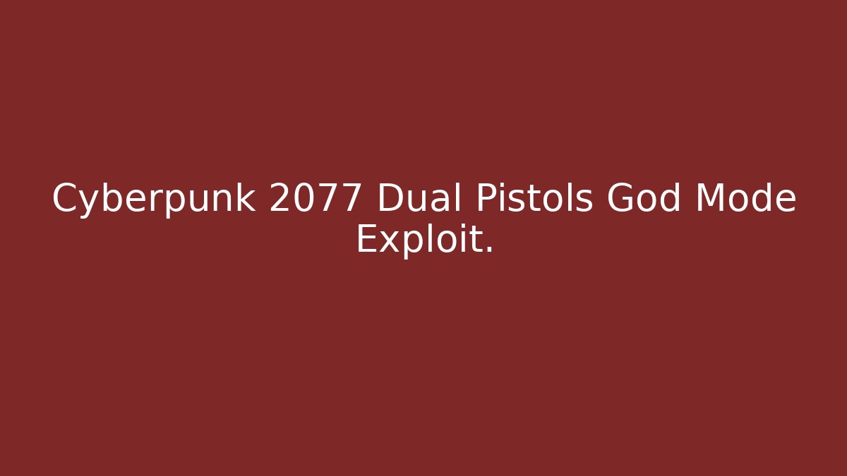 Cyberpunk 2077 Dual Pistols God Mode Exploit.
