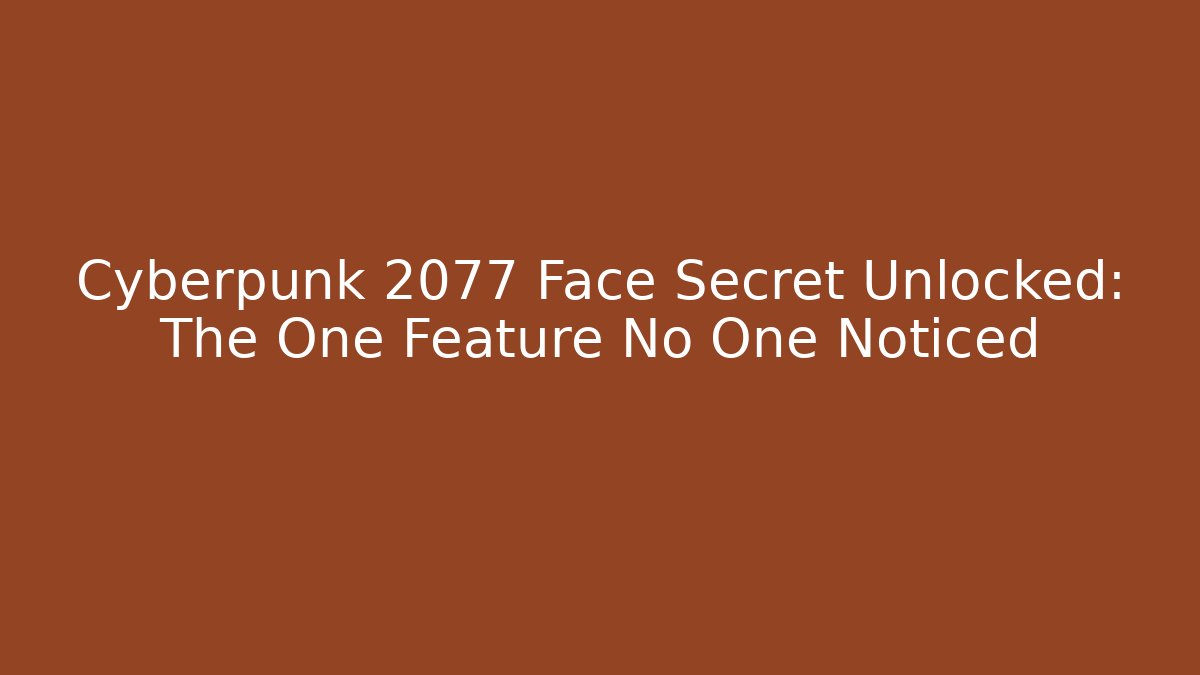 Cyberpunk 2077 Face Secret Unlocked: The One Feature No One Noticed